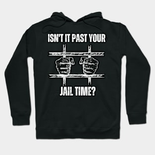 Isn't-it-past-your-jail-time? Hoodie